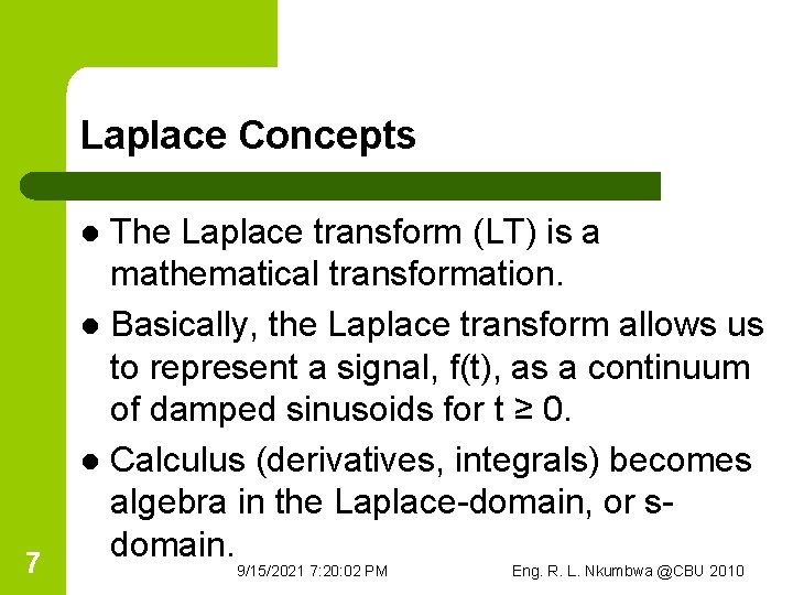 Laplace Concepts The Laplace transform (LT) is a mathematical transformation. l Basically, the Laplace