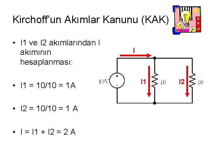 Kirchoff’un Akımlar Kanunu (KAK) • I 1 ve I 2 akımlarından I akımının hesaplanması: