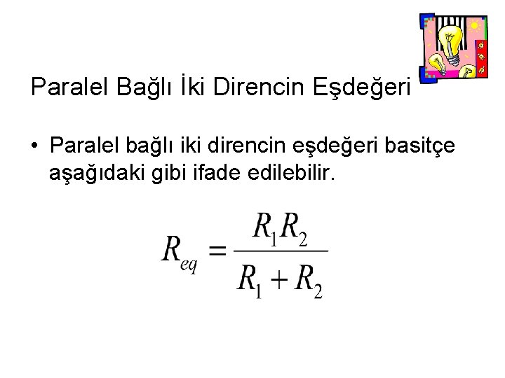 Paralel Bağlı İki Direncin Eşdeğeri • Paralel bağlı iki direncin eşdeğeri basitçe aşağıdaki gibi