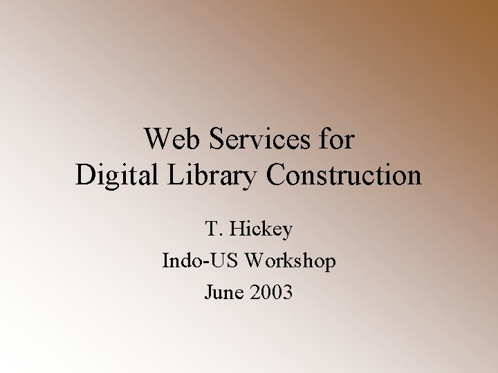 Web Services for Digital Library Construction T. Hickey Indo-US Workshop June 2003 
