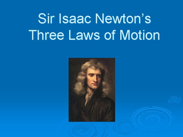 Sir Isaac Newton’s Three Laws of Motion 