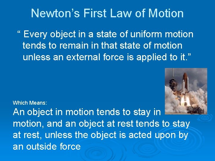 Newton’s First Law of Motion “ Every object in a state of uniform motion