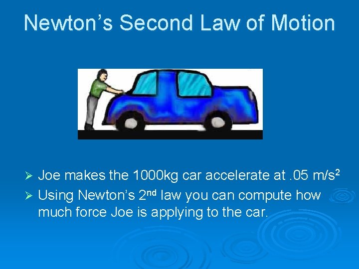 Newton’s Second Law of Motion Joe makes the 1000 kg car accelerate at. 05
