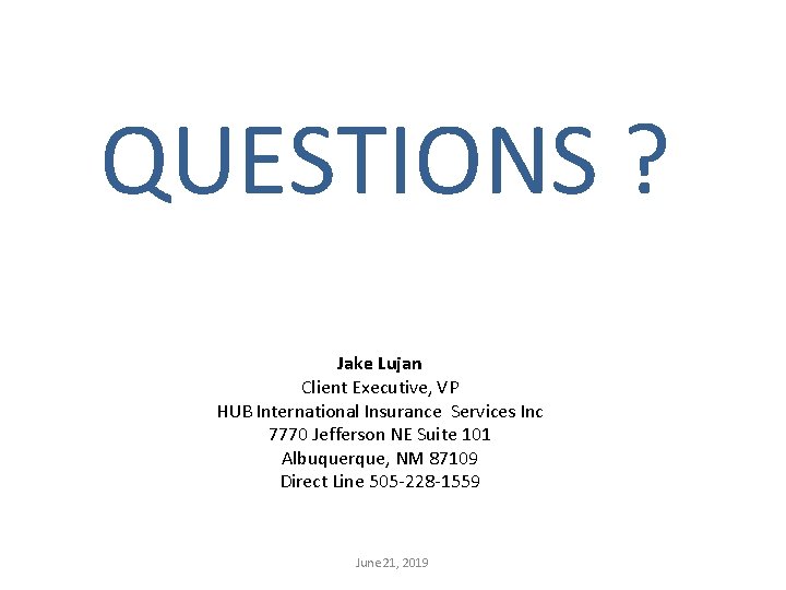 QUESTIONS ? Jake Lujan Client Executive, VP HUB International Insurance Services Inc 7770 Jefferson