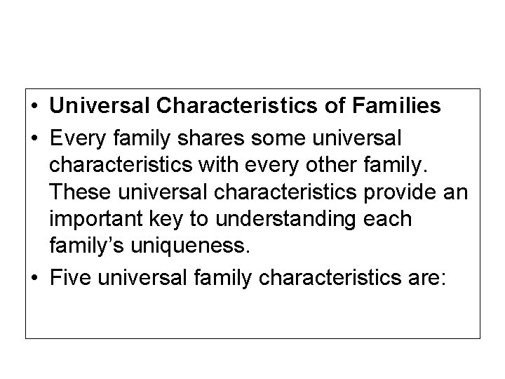  • Universal Characteristics of Families • Every family shares some universal characteristics with