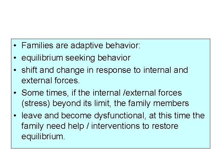  • Families are adaptive behavior: • equilibrium seeking behavior • shift and change