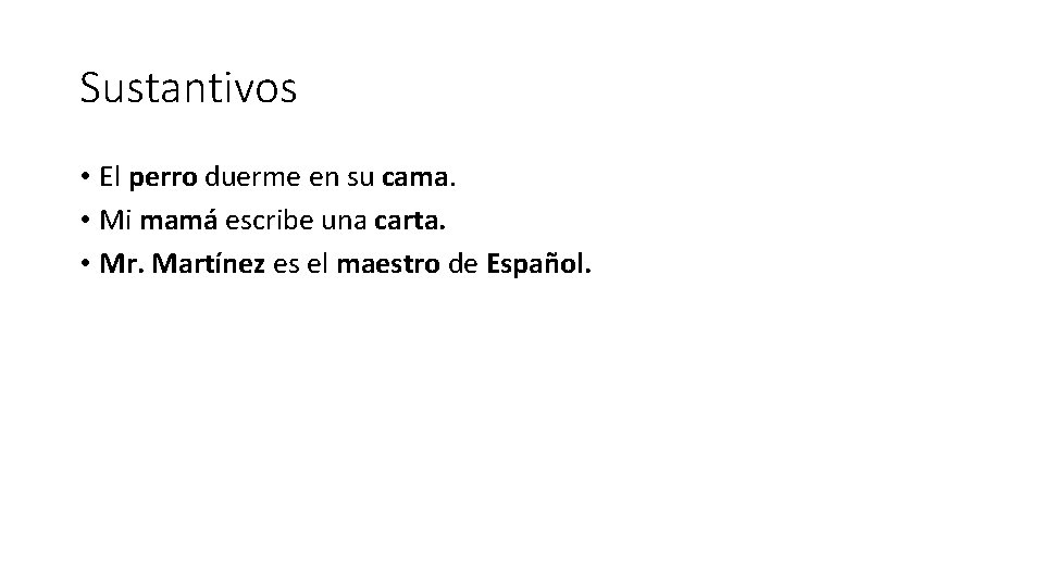 Sustantivos • El perro duerme en su cama. • Mi mamá escribe una carta.