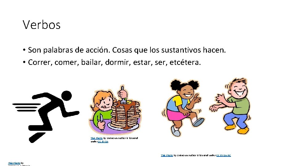 Verbos • Son palabras de acción. Cosas que los sustantivos hacen. • Correr, comer,