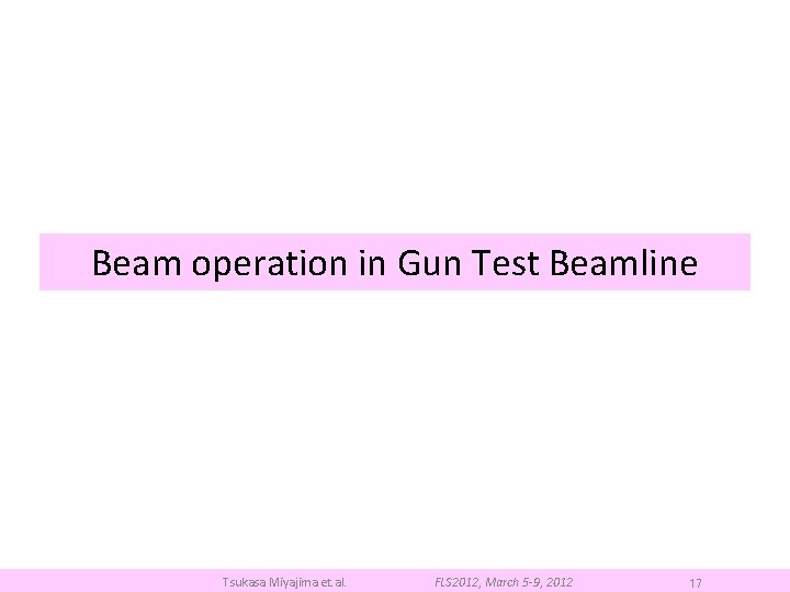 Beam operation in Gun Test Beamline Tsukasa Miyajima et. al. FLS 2012, March 5