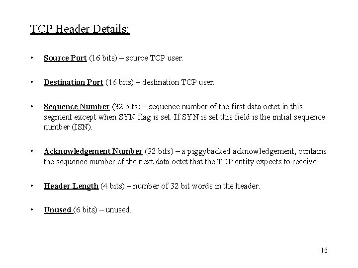 TCP Header Details: • Source Port (16 bits) – source TCP user. • Destination