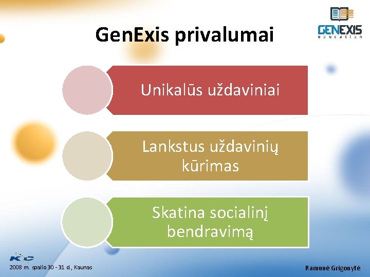 Gen. Exis privalumai Unikalūs uždaviniai Lankstus uždavinių kūrimas Skatina socialinį bendravimą 2008 m. spalio