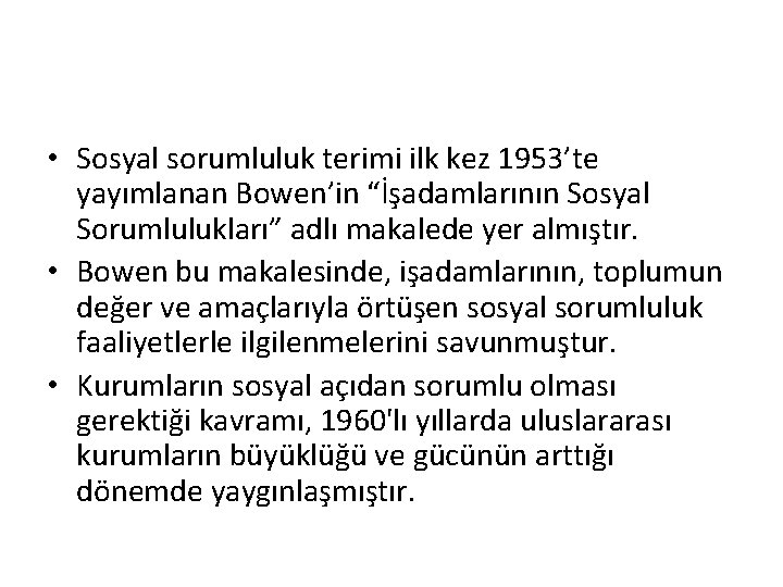  • Sosyal sorumluluk terimi ilk kez 1953’te yayımlanan Bowen’in “İşadamlarının Sosyal Sorumlulukları” adlı