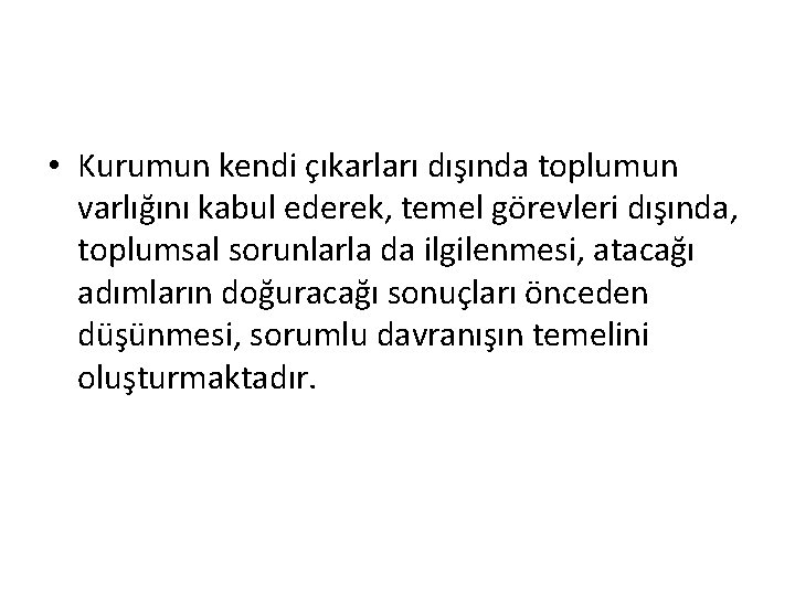  • Kurumun kendi çıkarları dışında toplumun varlığını kabul ederek, temel görevleri dışında, toplumsal