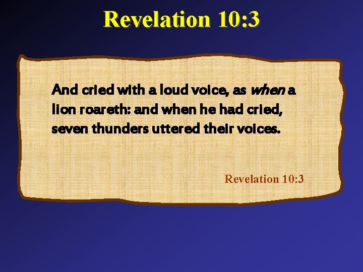 Revelation 10: 3 And cried with a loud voice, as when a lion roareth:
