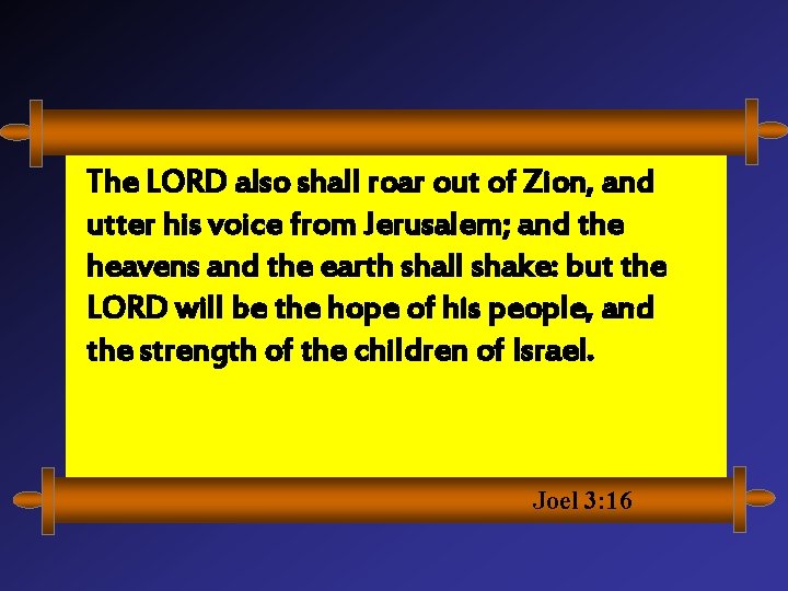 The LORD also shall roar out of Zion, and utter his voice from Jerusalem;