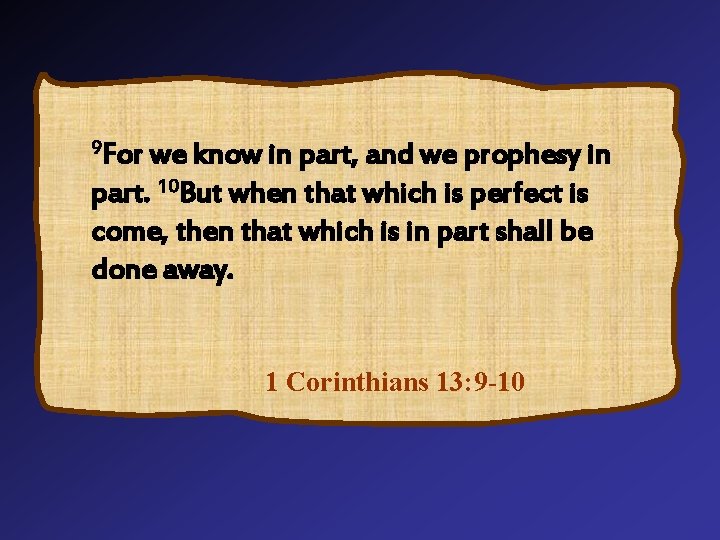 9 For we know in part, and we prophesy in part. 10 But when