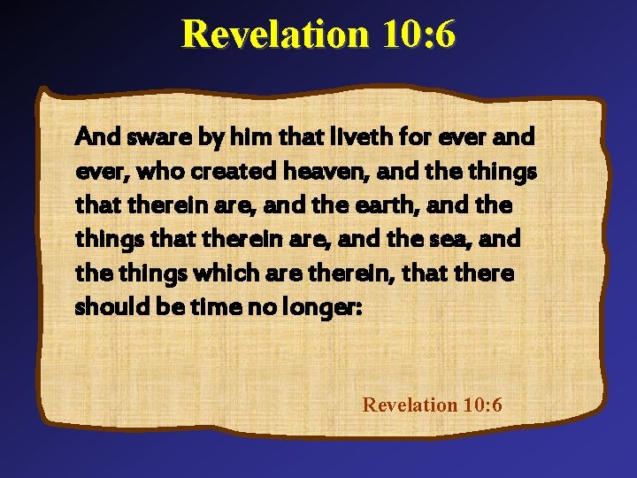 Revelation 10: 6 And sware by him that liveth for ever and ever, who