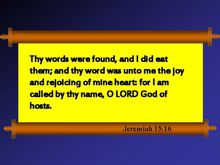 Thy words were found, and I did eat them; and thy word was unto