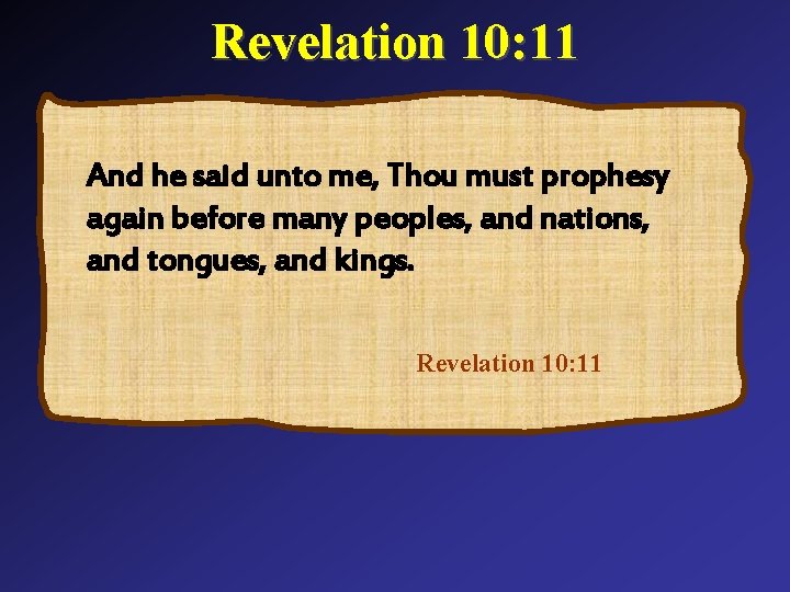 Revelation 10: 11 And he said unto me, Thou must prophesy again before many