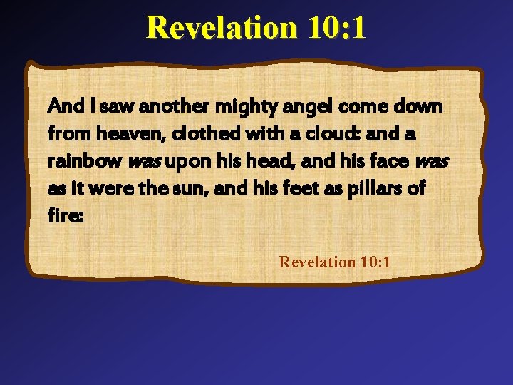 Revelation 10: 1 And I saw another mighty angel come down from heaven, clothed