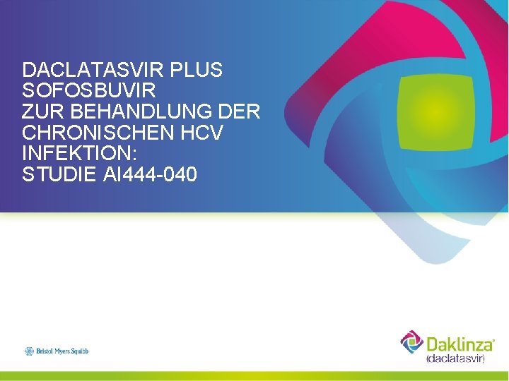 DACLATASVIR PLUS SOFOSBUVIR ZUR BEHANDLUNG DER CHRONISCHEN HCV INFEKTION: STUDIE AI 444 -040 