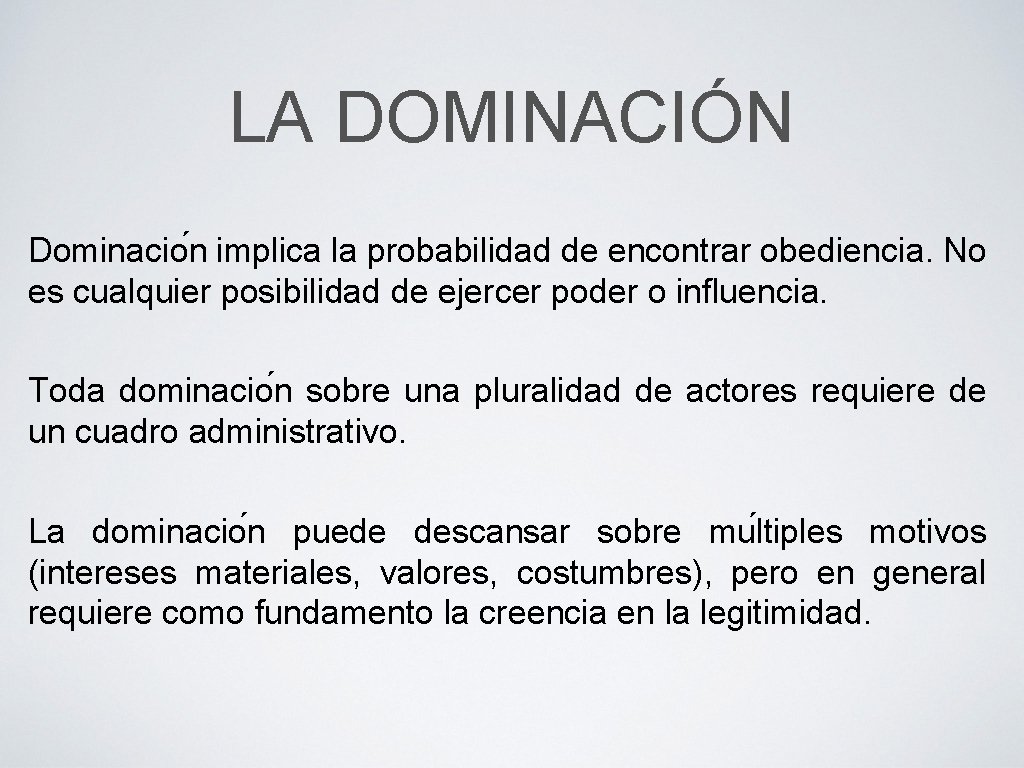 LA DOMINACIÓN Dominacio n implica la probabilidad de encontrar obediencia. No es cualquier posibilidad