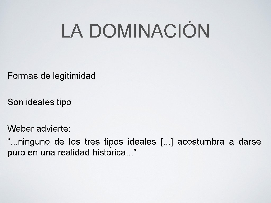 LA DOMINACIÓN Formas de legitimidad Son ideales tipo Weber advierte: “. . . ninguno