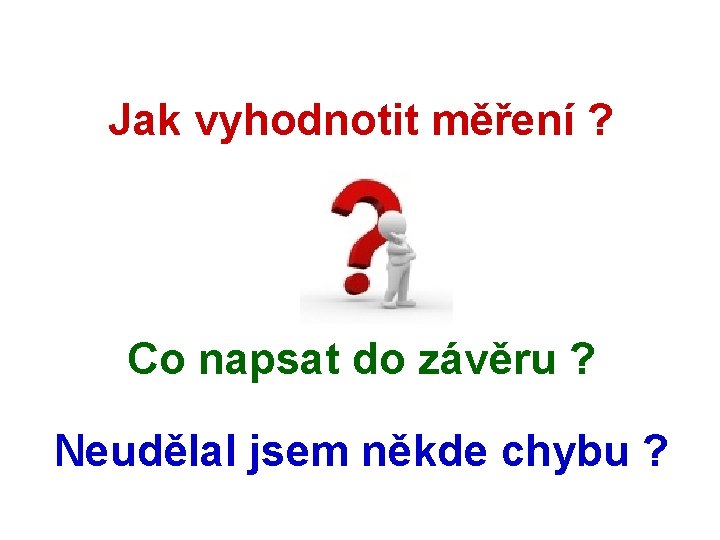 Jak vyhodnotit měření ? Co napsat do závěru ? Neudělal jsem někde chybu ?