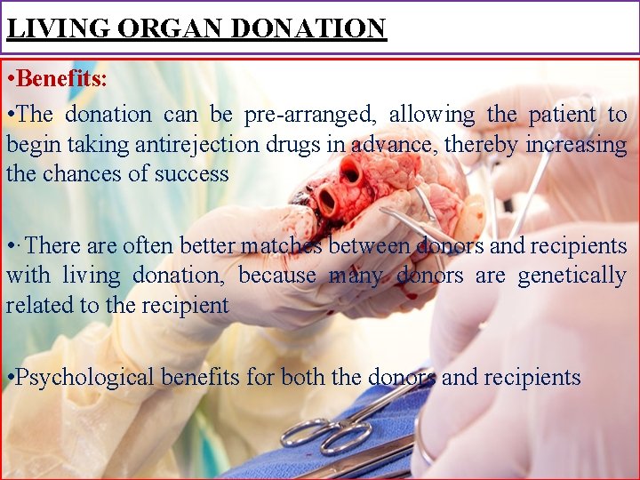 LIVING ORGAN DONATION • Benefits: • The donation can be pre-arranged, allowing the patient