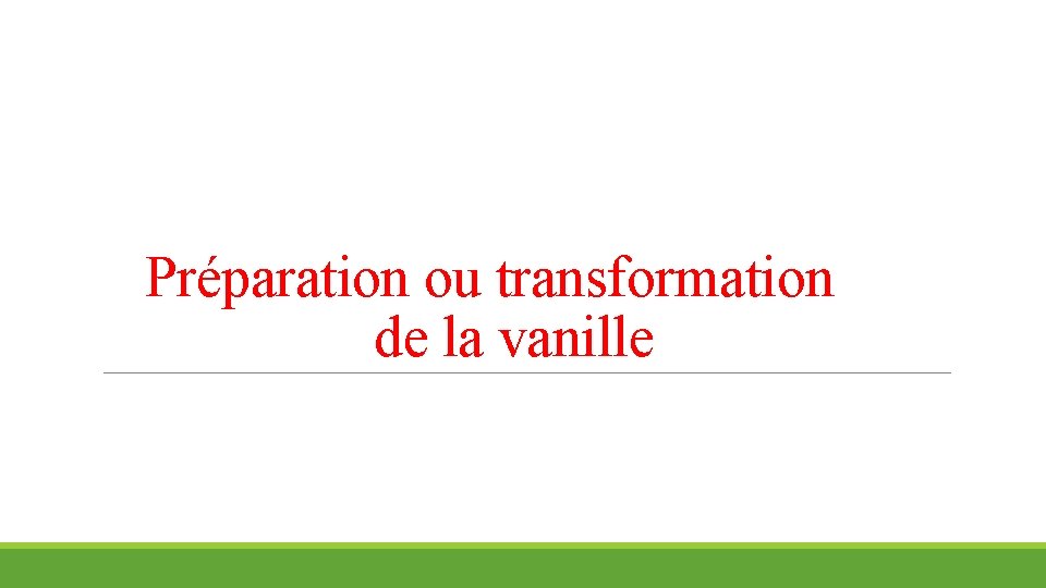 Préparation ou transformation de la vanille 