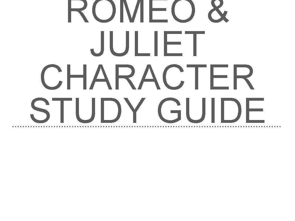 ROMEO & JULIET CHARACTER STUDY GUIDE 
