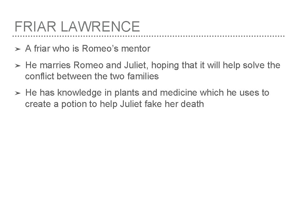 FRIAR LAWRENCE ➤ A friar who is Romeo’s mentor ➤ He marries Romeo and