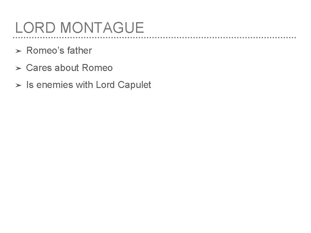 LORD MONTAGUE ➤ Romeo’s father ➤ Cares about Romeo ➤ Is enemies with Lord LORD MONTAGUE ➤ Romeo’s father ➤ Cares about Romeo ➤ Is enemies with Lord