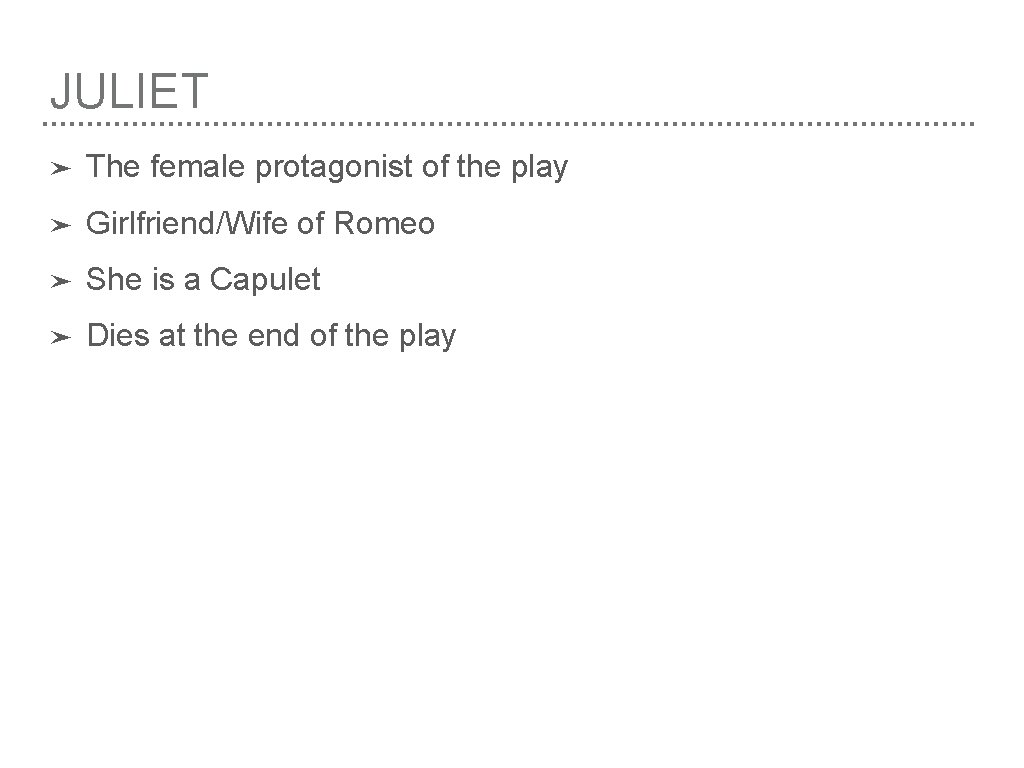 JULIET ➤ The female protagonist of the play ➤ Girlfriend/Wife of Romeo ➤ She