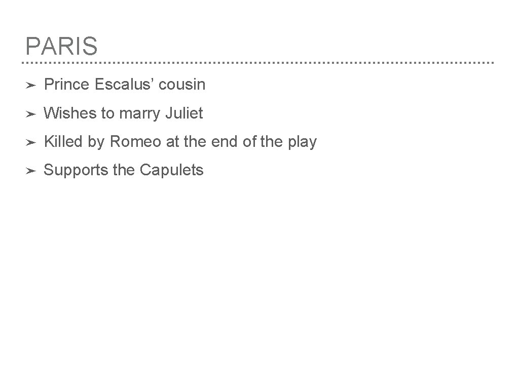 PARIS ➤ Prince Escalus’ cousin ➤ Wishes to marry Juliet ➤ Killed by Romeo PARIS ➤ Prince Escalus’ cousin ➤ Wishes to marry Juliet ➤ Killed by Romeo