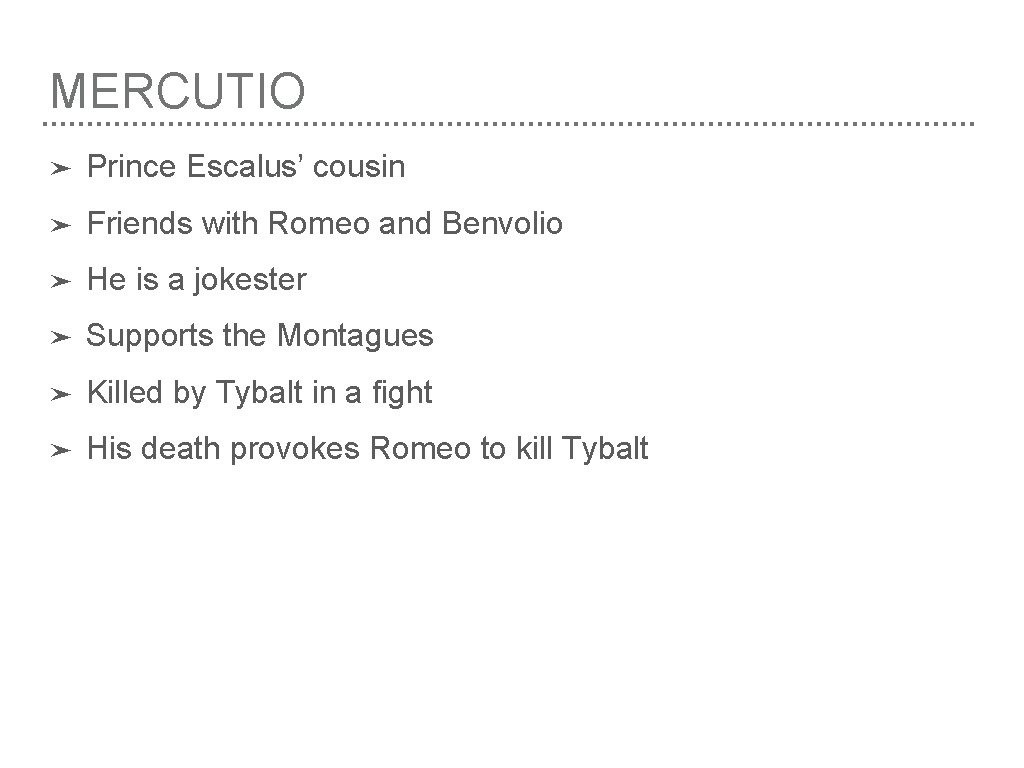 MERCUTIO ➤ Prince Escalus’ cousin ➤ Friends with Romeo and Benvolio ➤ He is