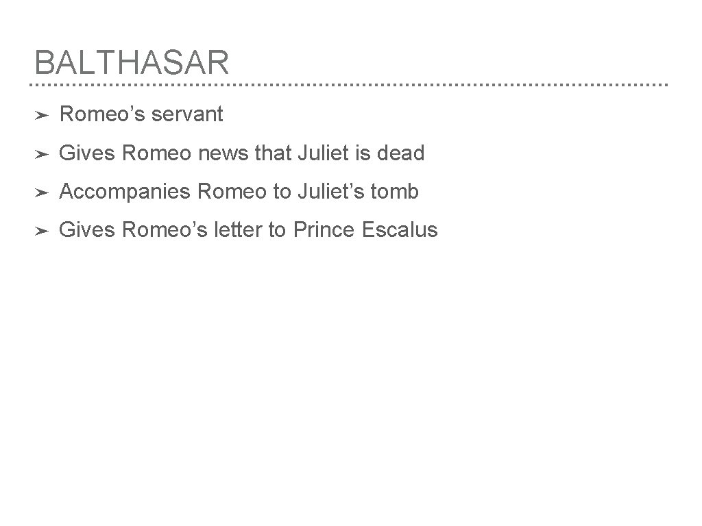BALTHASAR ➤ Romeo’s servant ➤ Gives Romeo news that Juliet is dead ➤ Accompanies