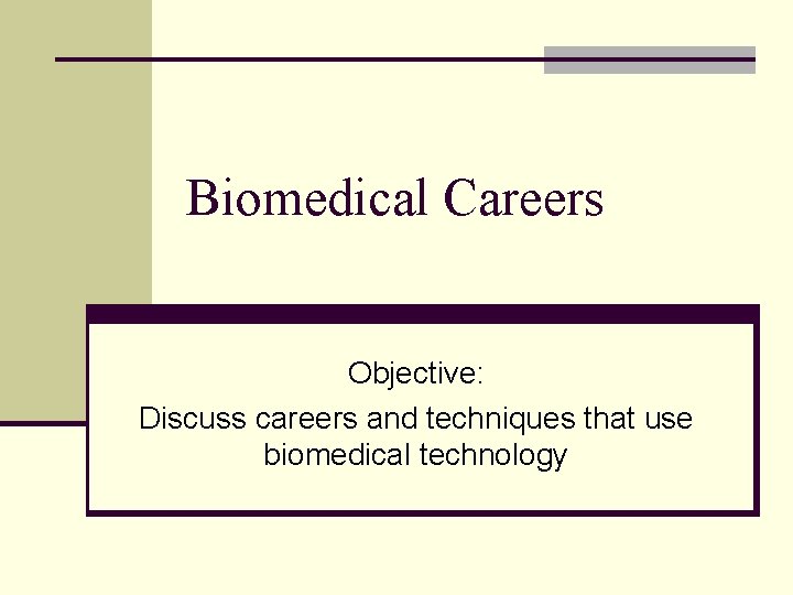 Biomedical Careers Objective: Discuss careers and techniques that use biomedical technology 