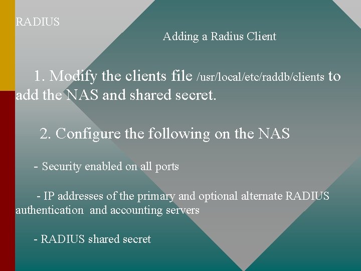 RADIUS Adding a Radius Client 1. Modify the clients file /usr/local/etc/raddb/clients to add the