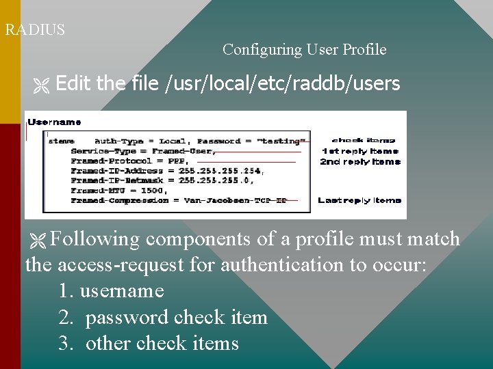 RADIUS Configuring User Profile Edit the file /usr/local/etc/raddb/users Following components of a profile must