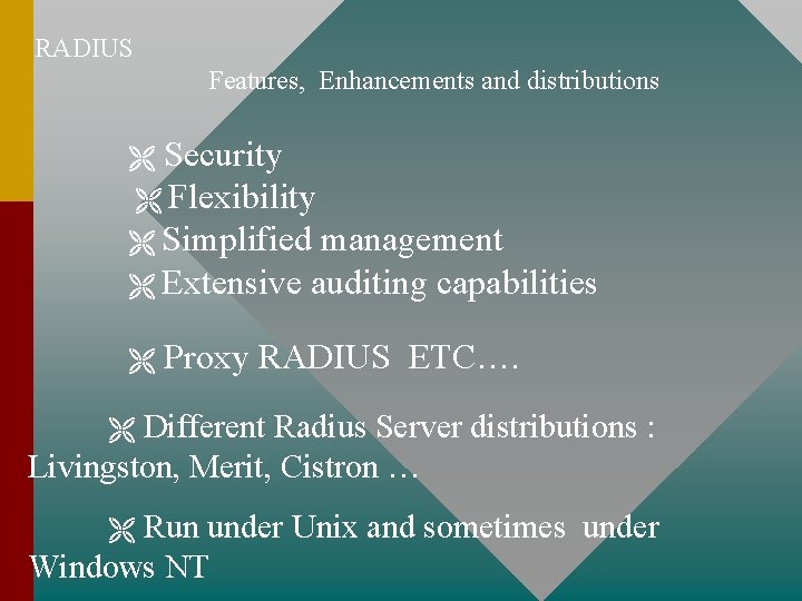 RADIUS Features, Enhancements and distributions Security Flexibility Simplified management Extensive auditing capabilities Proxy RADIUS