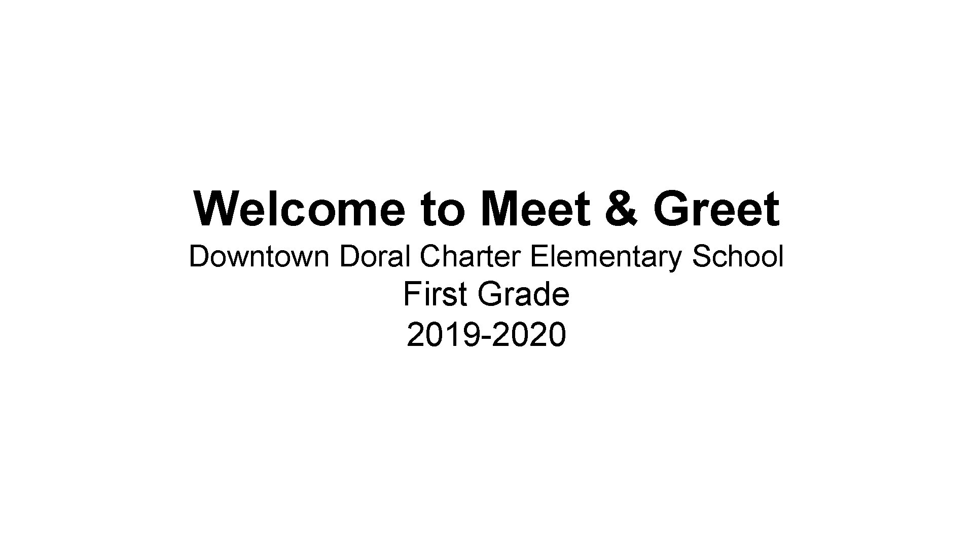 Welcome to Meet & Greet Downtown Doral Charter Elementary School First Grade 2019 -2020