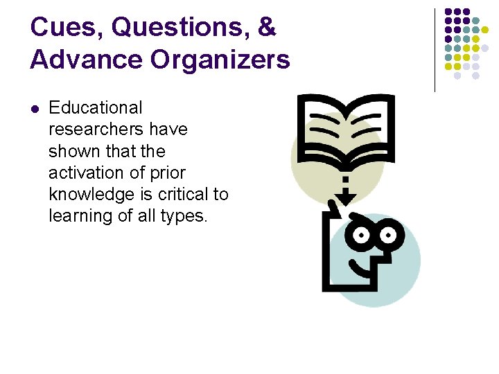 Cues, Questions, & Advance Organizers l Educational researchers have shown that the activation of