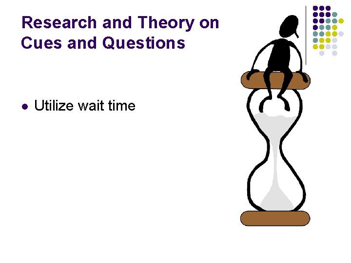 Research and Theory on Cues and Questions l Utilize wait time 