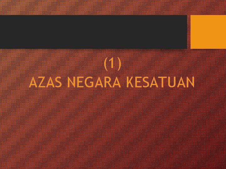 (1) AZAS NEGARA KESATUAN 