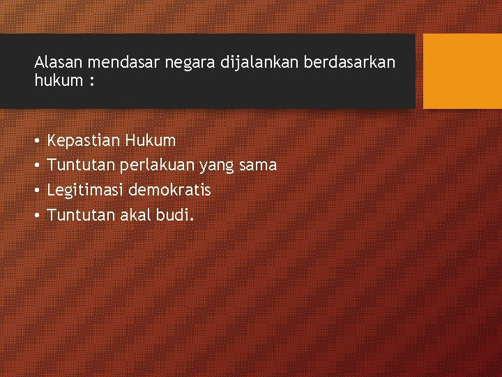 Alasan mendasar negara dijalankan berdasarkan hukum : • • Kepastian Hukum Tuntutan perlakuan yang