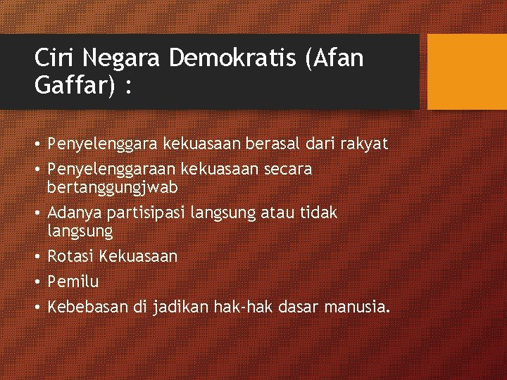 Ciri Negara Demokratis (Afan Gaffar) : • Penyelenggara kekuasaan berasal dari rakyat • Penyelenggaraan