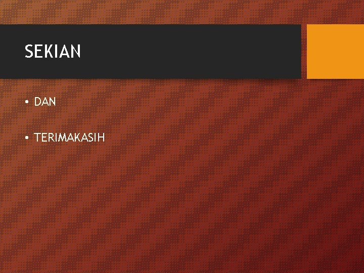 SEKIAN • DAN • TERIMAKASIH 