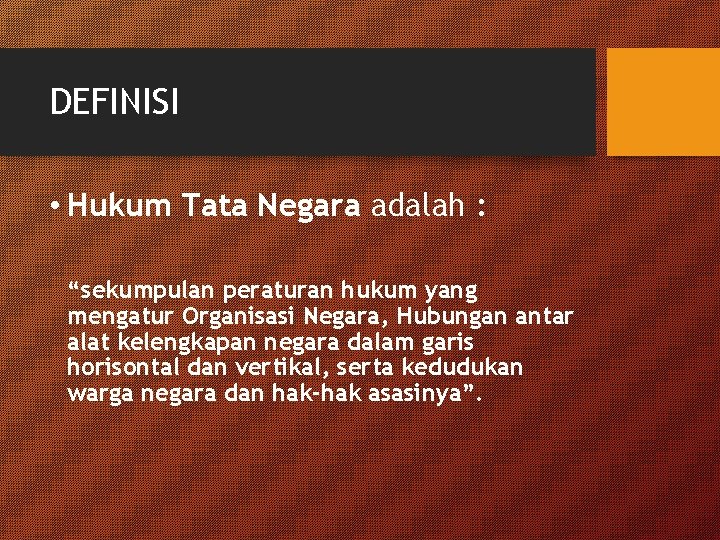 DEFINISI • Hukum Tata Negara adalah : “sekumpulan peraturan hukum yang mengatur Organisasi Negara,