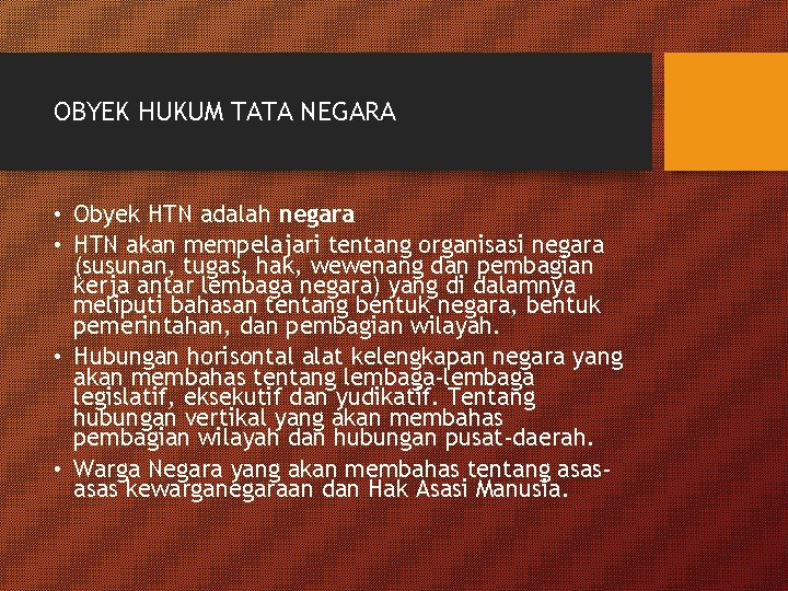 OBYEK HUKUM TATA NEGARA • Obyek HTN adalah negara • HTN akan mempelajari tentang